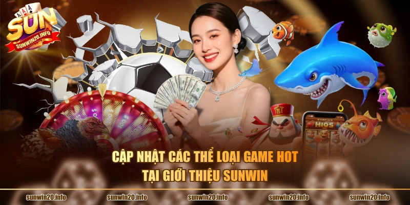 Cập nhật các thể loại game hot tại giới thiệu Sunwin
